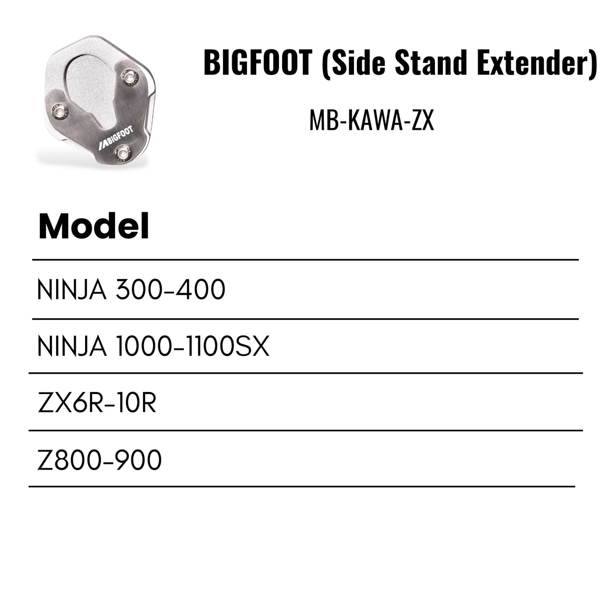 Fit Guide for Side stand extender for Kawasaki Ninja 300  / 400  /  zx6r  /  Z900 /  zx10r  /  ninja 1000sx / ninja1100sx – Bigfoot